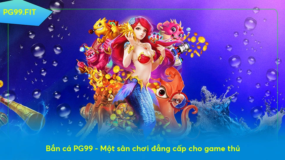 Bắn cá PG99 - Một sân chơi đẳng cấp cho game thủ