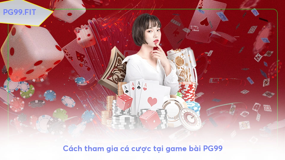 Cách tham gia cá cược tại game bài PG99