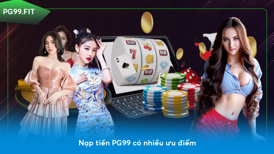 Nạp tiền PG99 có nhiều ưu điểm