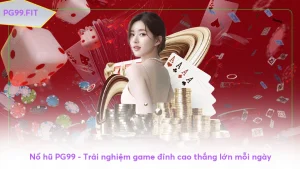 Nổ hũ PG99 - Trải nghiệm game đỉnh cao thắng lớn mỗi ngày