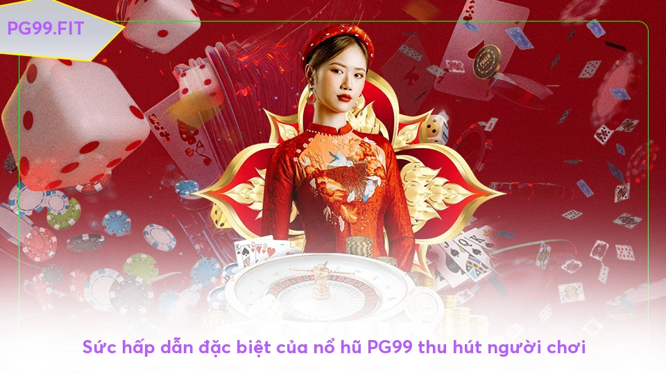 Sức hấp dẫn đặc biệt của nổ hũ PG99 thu hút người chơi